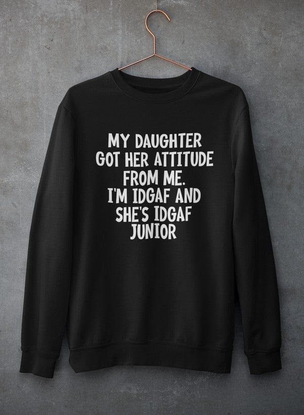 My Daughter Got Her Attitude From Me Sweat Shirt