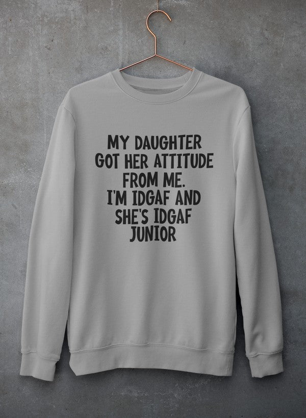 My Daughter Got Her Attitude From Me Sweat Shirt