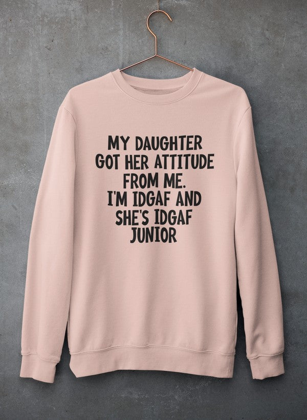 My Daughter Got Her Attitude From Me Sweat Shirt